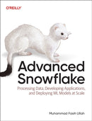 Advanced Snowflake : Processing Data, Developing Applications, and Deploying ML Models at Scale-9781098170219