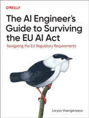 The AI Engineer's Guide to Surviving the EU AI Act : Navigating the EU Regulatory Requirements-9781098172497