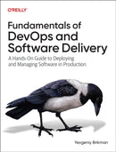Fundamentals of DevOps and Software Delivery : A Hands-On Guide to Deploying and Managing Software in Production-9781098174590