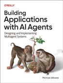 Building Applications with AI Agents : Designing and Implementing Multi-Agent Systems-9781098176501