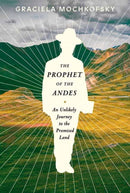 The Prophet of the Andes : An Unlikely Journey to the Promised Land?-9781101875186