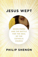 Jesus Wept : Seven Popes and the Battle for the Soul of the Catholic Church-9781101946411