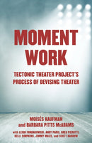 Moment Work : Tectonic Theater Project's Method of Creating Drama-9781101971772