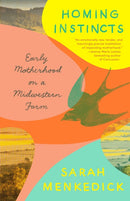 Homing Instincts : Early Motherhood on a Midwestern Farm-9781101972847