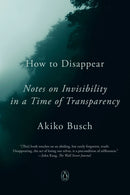 How to Disappear : Notes on Invisibility in a Time of Transparency-9781101980422