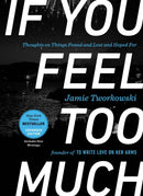 If You Feel Too Much - Expanded Edition : Thoughts on Things Found and Lost and Hoped for-9781101982723