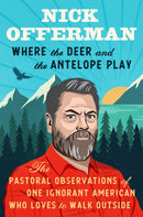 Where the Deer and the Antelope Play : The Pastoral Observations of One Ignorant American Who Loves to Walk Outside-9781101984697