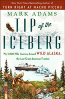 Tip of the Iceberg : My 3,000-Mile Journey Around Wild Alaska, the Last Great American Frontier-9781101985120