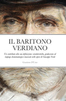 Il Baritono Verdiano : Un contributo alla sua definizione: caratteristiche, gradazione ed impiego drammaturgico-musicale nelle opere di Giuseppe Verdi-9781105015700