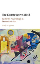 The Constructive Mind : Bartlett's Psychology in Reconstruction-9781107008885