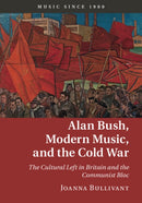 Alan Bush, Modern Music, and the Cold War : The Cultural Left in Britain and the Communist Bloc-9781107033368