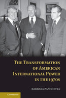 The Transformation of American International Power in the 1970s-9781107041080