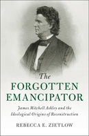 The Forgotten Emancipator : James Mitchell Ashley and the Ideological Origins of Reconstruction-9781107095274