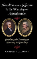 Hamilton versus Jefferson in the Washington Administration : Completing the Founding or Betraying the Founding?-9781107109056