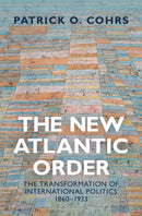 The New Atlantic Order : The Transformation of International Politics, 1860-1933-9781107117976