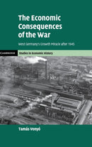 The Economic Consequences of the War : West Germany's Growth Miracle after 1945-9781107128439
