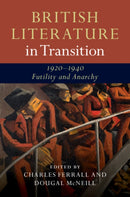British Literature in Transition, 1920-1940: Futility and Anarchy-9781107145535