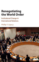 Renegotiating the World Order : Institutional Change in International Relations-9781107149762