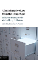 Administrative Law from the Inside Out : Essays on Themes in the Work of Jerry L. Mashaw-9781107159518