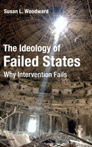 The Ideology of Failed States : Why Intervention Fails-9781107176423