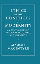 Ethics in the Conflicts of Modernity : An Essay on Desire, Practical Reasoning, and Narrative-9781107176454