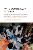 Why Democracy Deepens : Political Information and Decentralization in India-9781107177512
