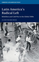 Latin America's Radical Left : Rebellion and Cold War in the Global 1960s-9781107177710