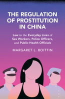 The Regulation of Prostitution in China : Law in the Everyday Lives of Sex Workers, Police Officers, and Public Health Officials-9781107179226