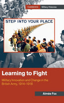 Learning to Fight : Military Innovation and Change in the British Army, 1914-1918-9781107190795