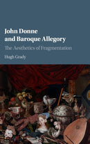 John Donne and Baroque Allegory : The Aesthetics of Fragmentation-9781107195806