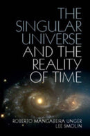 The Singular Universe and the Reality of Time : A Proposal in Natural Philosophy-9781107423985