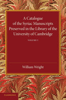 A Catalogue of the Syriac Manuscripts Preserved in the Library of the University of Cambridge: Volume 1-9781107440715