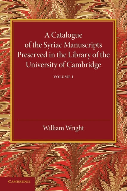 A Catalogue of the Syriac Manuscripts Preserved in the Library of the University of Cambridge: Volume 1-9781107440715