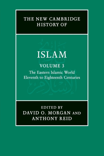 The New Cambridge History of Islam: Volume 3, The Eastern Islamic World, Eleventh to Eighteenth Centuries-9781107456976