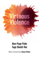 Virtuous Violence : Hurting and Killing to Create, Sustain, End, and Honor Social Relationships-9781107458918