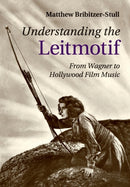 Understanding the Leitmotif : From Wagner to Hollywood Film Music-9781107485464