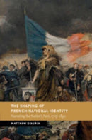 The Shaping of French National Identity : Narrating the Nation's Past, 1715-1830-9781107571846