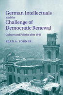 German Intellectuals and the Challenge of Democratic Renewal : Culture and Politics after 1945-9781107627833