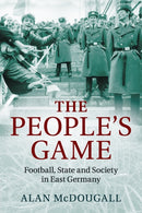 The People's Game : Football, State and Society in East Germany-9781107649712