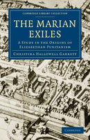 The Marian Exiles : A Study in the Origins of Elizabethan Puritanism-9781108011266