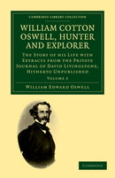 William Cotton Oswell, Hunter and Explorer : The Story of his Life with Certain Correspondence and Extracts from the Private Journal of David Livingstone, Hitherto Unpublished-9781108032124