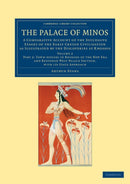 The Palace of Minos : A Comparative Account of the Successive Stages of the Early Cretan Civilization as Illustrated by the Discoveries at Knossos-9781108061032