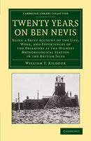 Twenty Years on Ben Nevis : Being a Brief Account of the Life, Work, and Experiences of the Observers at the Highest Meteorological Station in the British Isles-9781108071987