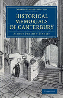 Historical Memorials of Canterbury : The Landing of Augustine; The Murder of Becket; Edward the Black Prince; Becket's Shrine-9781108078726
