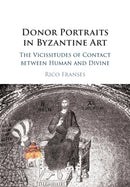 Donor Portraits in Byzantine Art : The Vicissitudes of Contact between Human and Divine-9781108407588