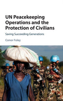 UN Peacekeeping Operations and the Protection of Civilians : Saving Succeeding Generations-9781108416245
