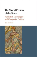 The Moral Person of the State : Pufendorf, Sovereignty and Composite Polities-9781108416887