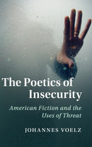 The Poetics of Insecurity : American Fiction and the Uses of Threat-9781108418768