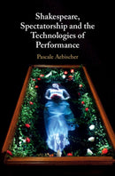 Shakespeare, Spectatorship and the Technologies of Performance-9781108420488