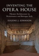 Inventing the Opera House : Theater Architecture in Renaissance and Baroque Italy-9781108421744